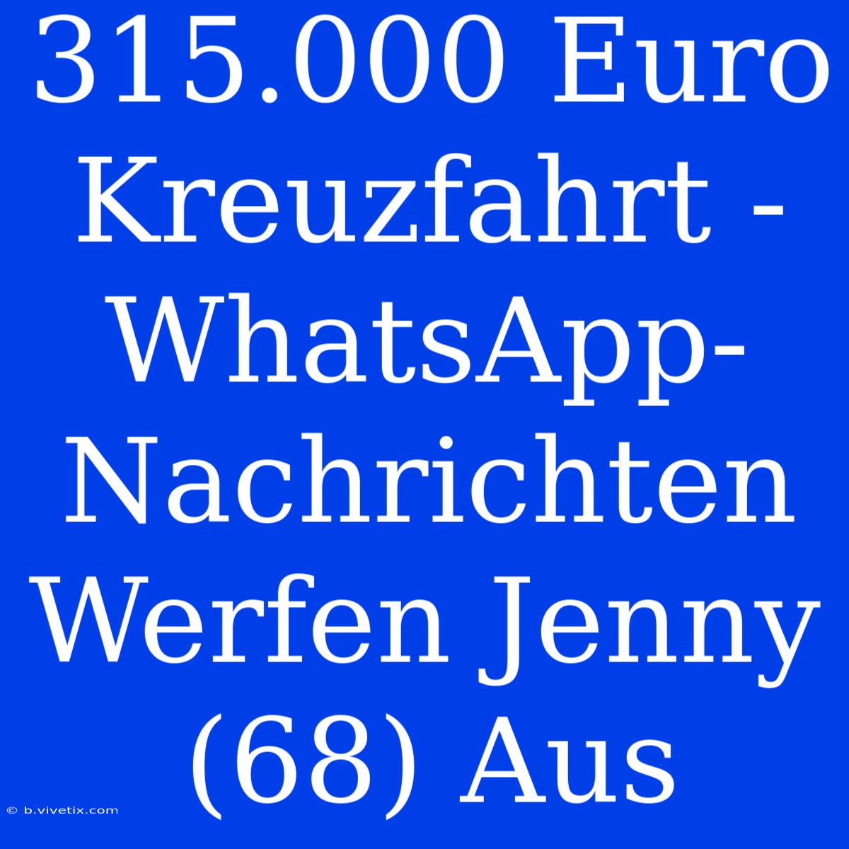 315.000 Euro Kreuzfahrt - WhatsApp-Nachrichten Werfen Jenny (68) Aus