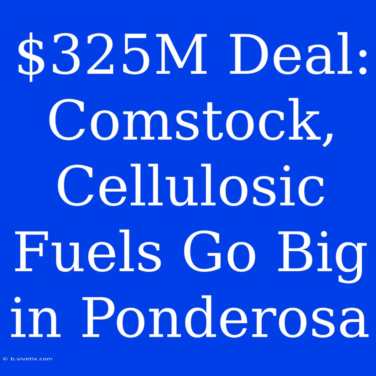 $325M Deal: Comstock, Cellulosic Fuels Go Big In Ponderosa