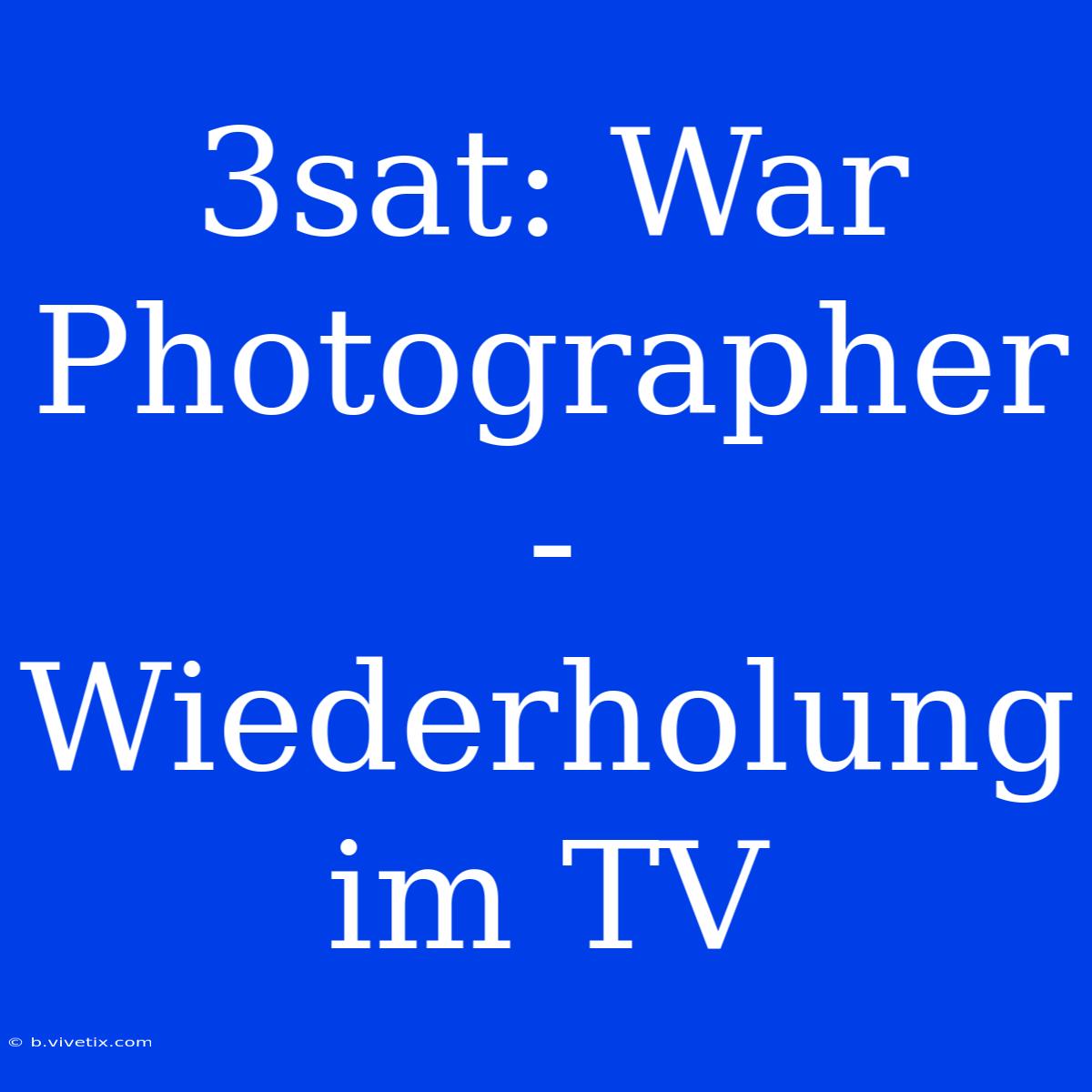 3sat: War Photographer - Wiederholung Im TV