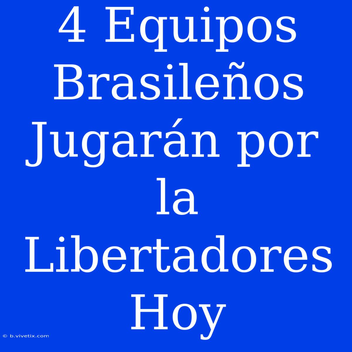 4 Equipos Brasileños Jugarán Por La Libertadores Hoy