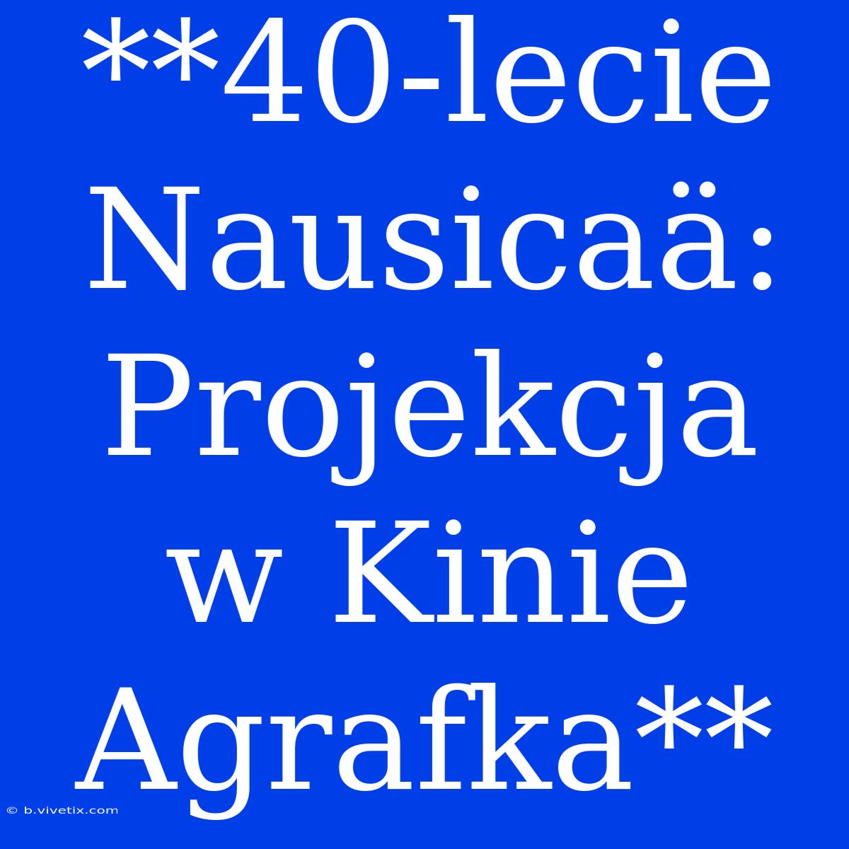 **40-lecie Nausicaä: Projekcja W Kinie Agrafka**