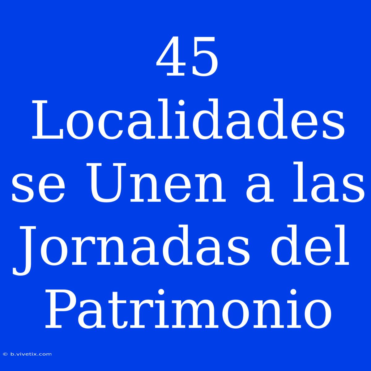 45 Localidades Se Unen A Las Jornadas Del Patrimonio