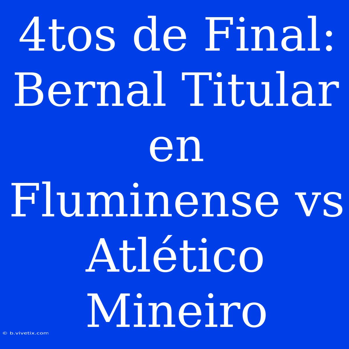 4tos De Final: Bernal Titular En Fluminense Vs Atlético Mineiro