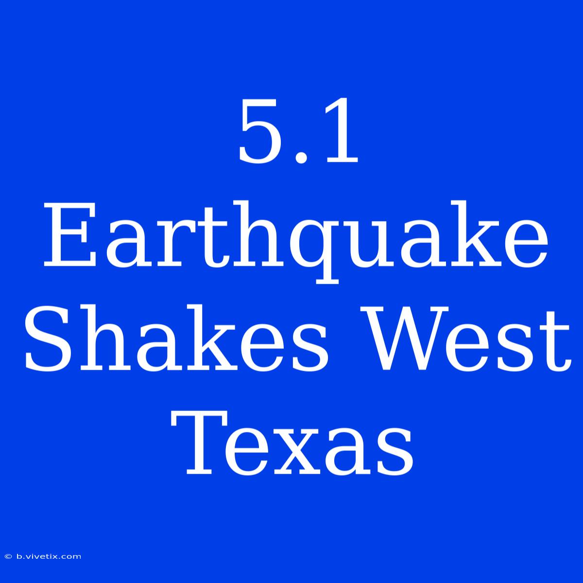 5.1 Earthquake Shakes West Texas