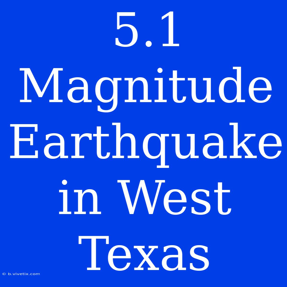 5.1 Magnitude Earthquake In West Texas