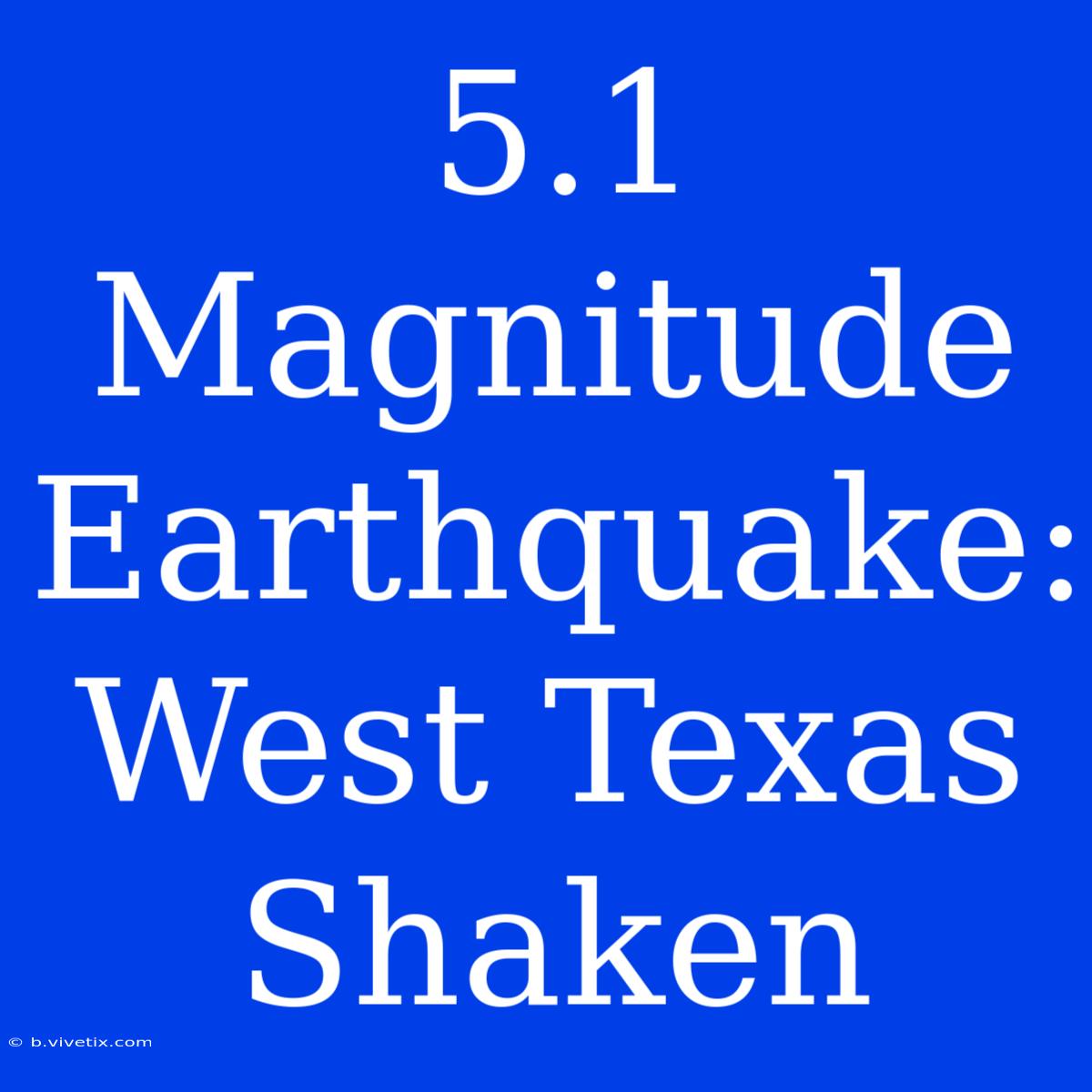 5.1 Magnitude Earthquake: West Texas Shaken