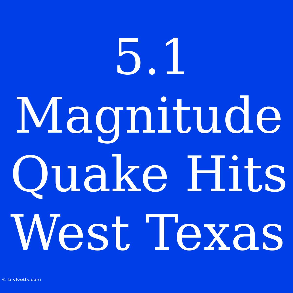 5.1 Magnitude Quake Hits West Texas