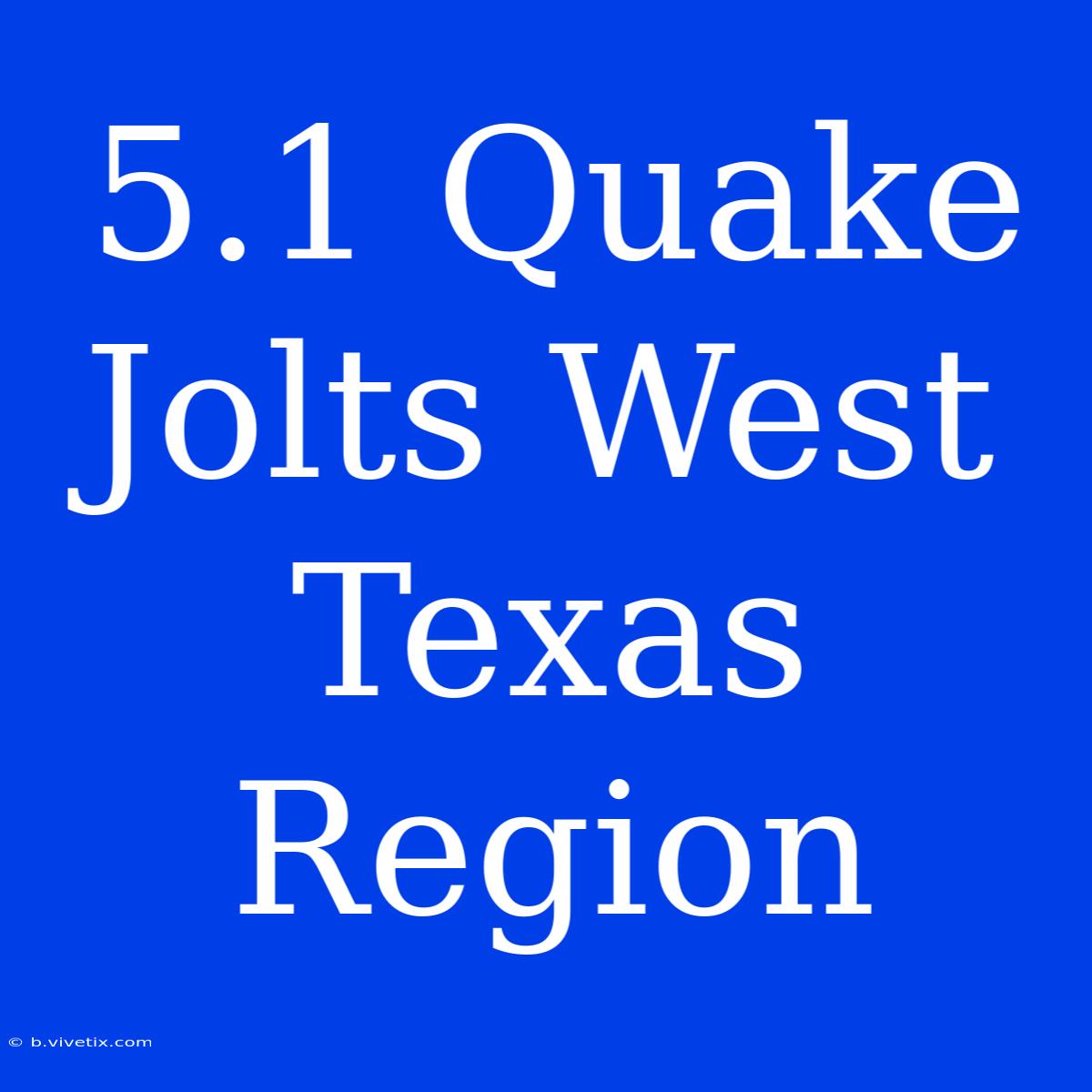 5.1 Quake Jolts West Texas Region