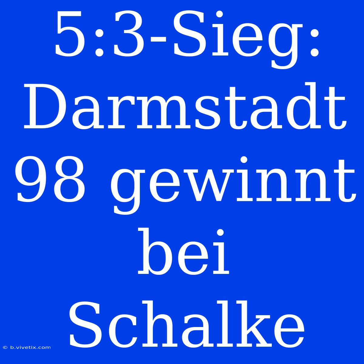 5:3-Sieg: Darmstadt 98 Gewinnt Bei Schalke