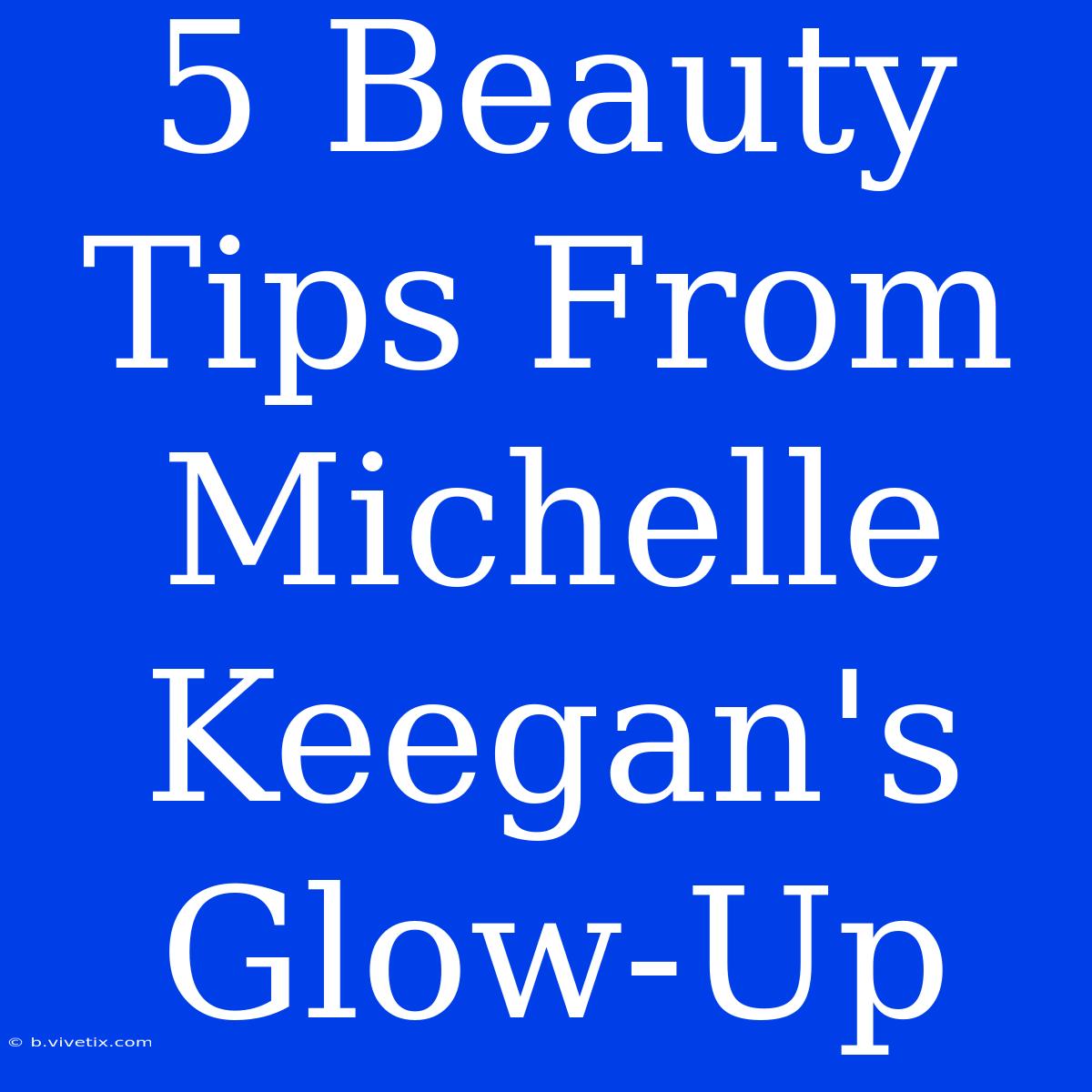 5 Beauty Tips From Michelle Keegan's Glow-Up