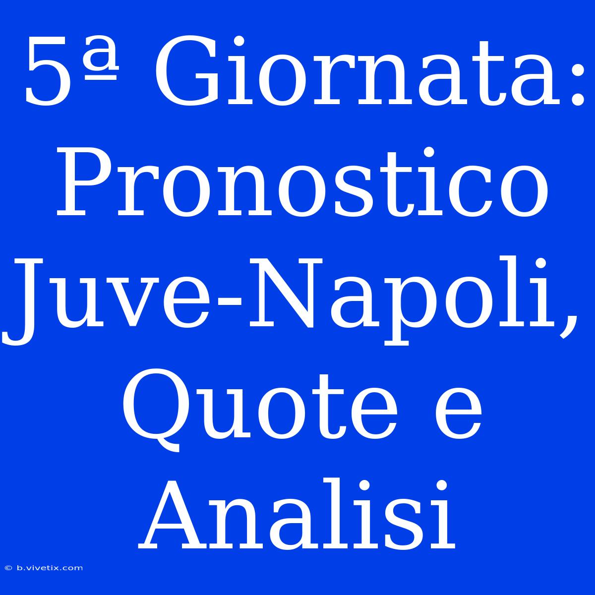 5ª Giornata: Pronostico Juve-Napoli, Quote E Analisi