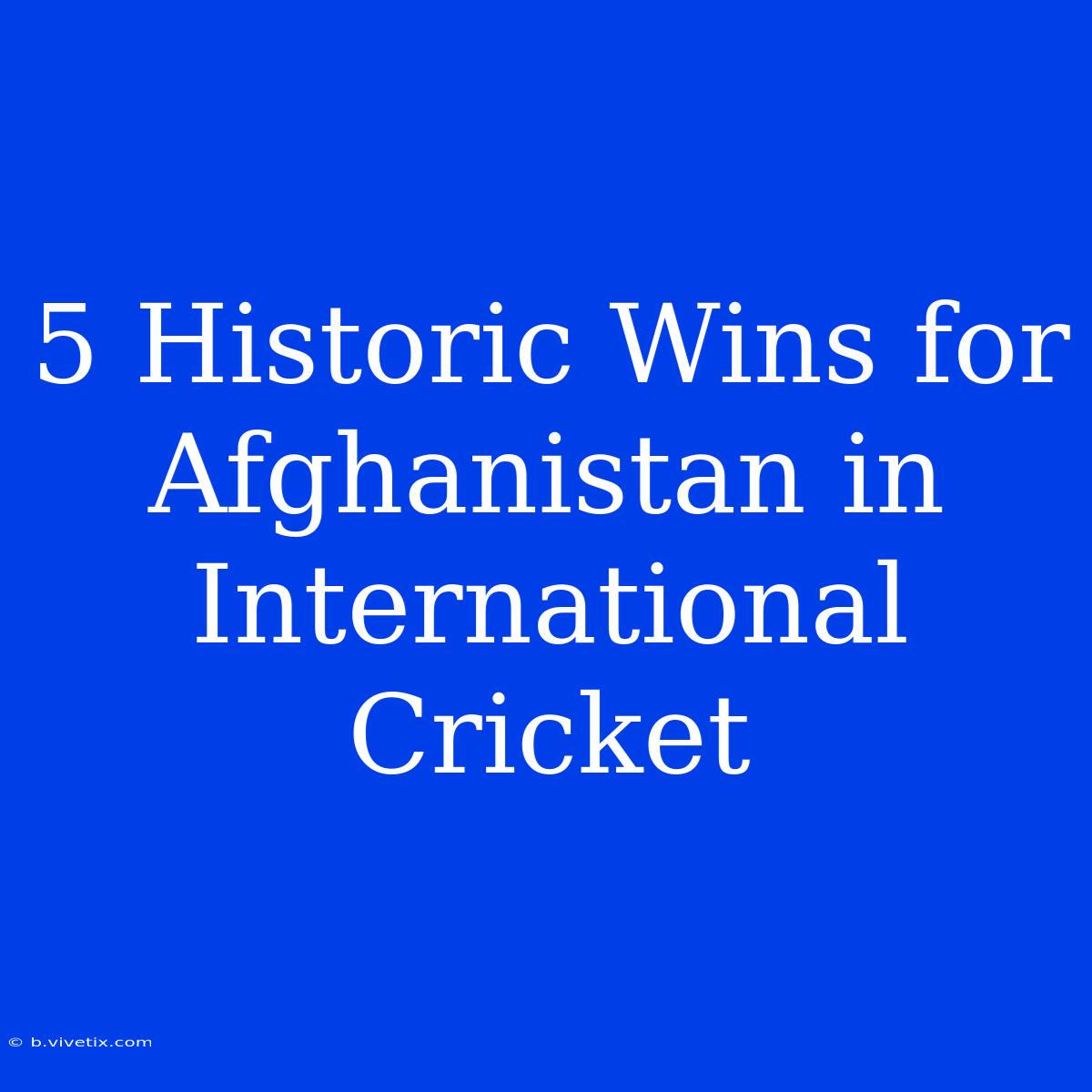 5 Historic Wins For Afghanistan In International Cricket