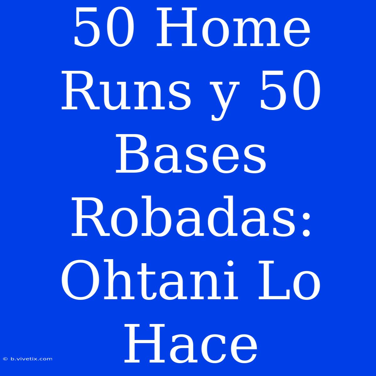 50 Home Runs Y 50 Bases Robadas: Ohtani Lo Hace