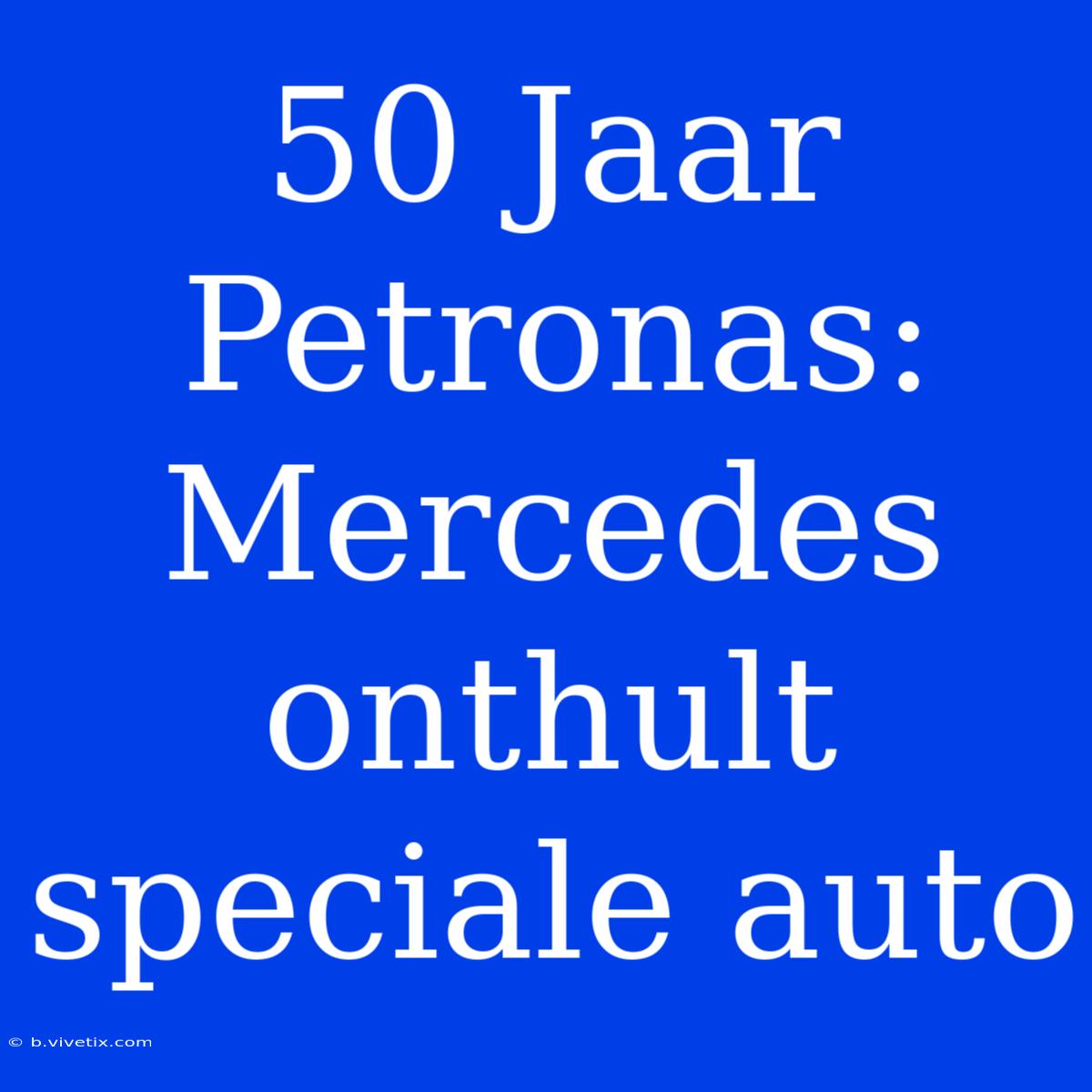 50 Jaar Petronas: Mercedes Onthult Speciale Auto