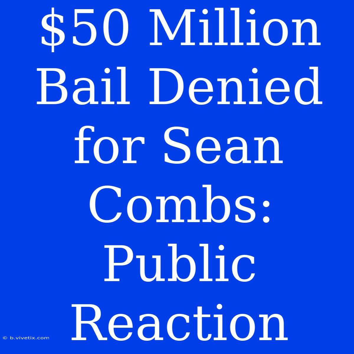 $50 Million Bail Denied For Sean Combs: Public Reaction