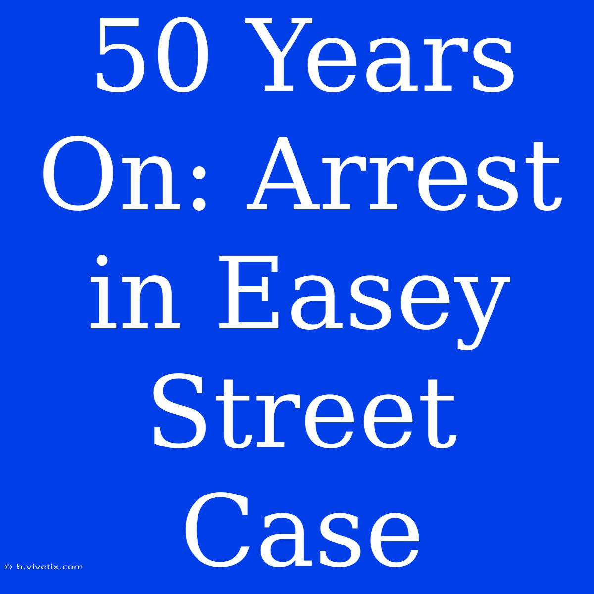 50 Years On: Arrest In Easey Street Case