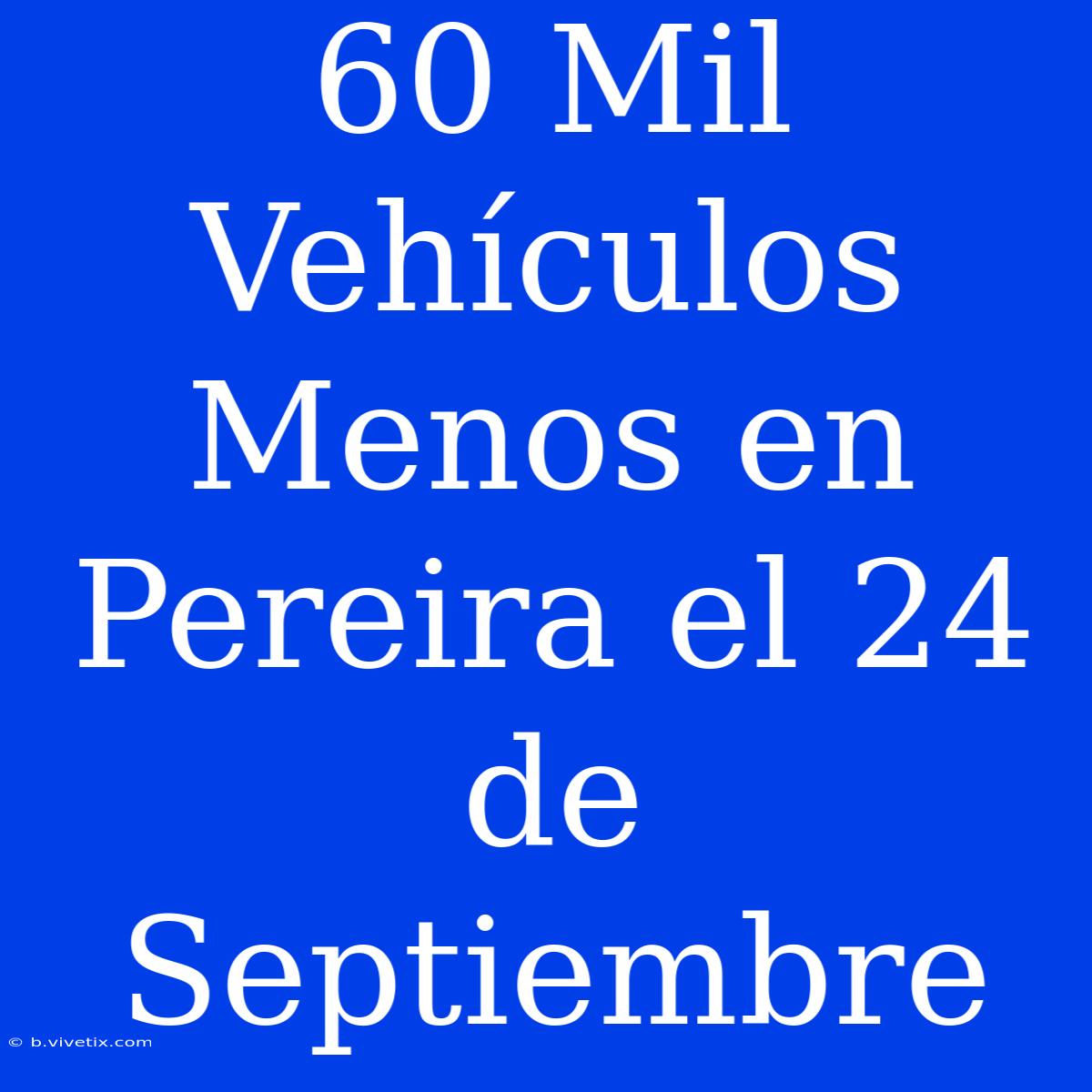 60 Mil Vehículos Menos En Pereira El 24 De Septiembre