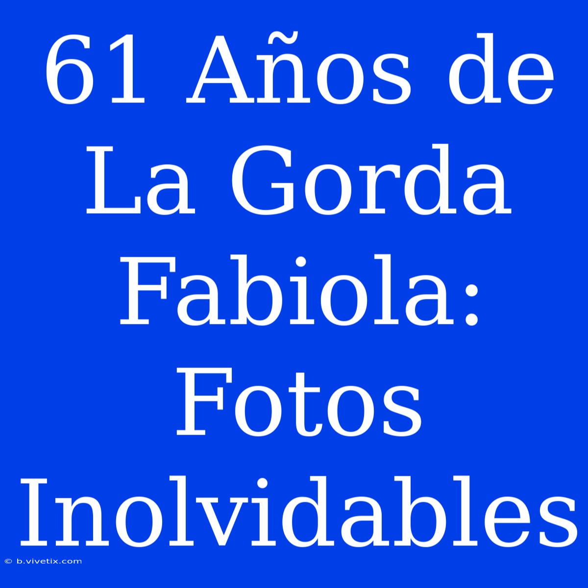 61 Años De La Gorda Fabiola: Fotos Inolvidables