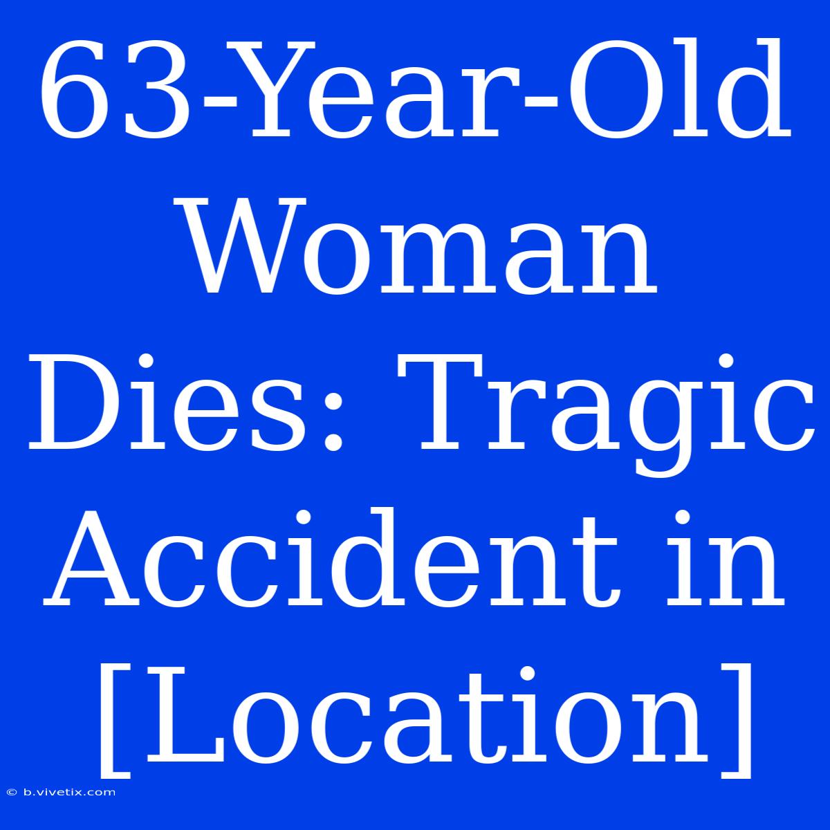 63-Year-Old Woman Dies: Tragic Accident In [Location]