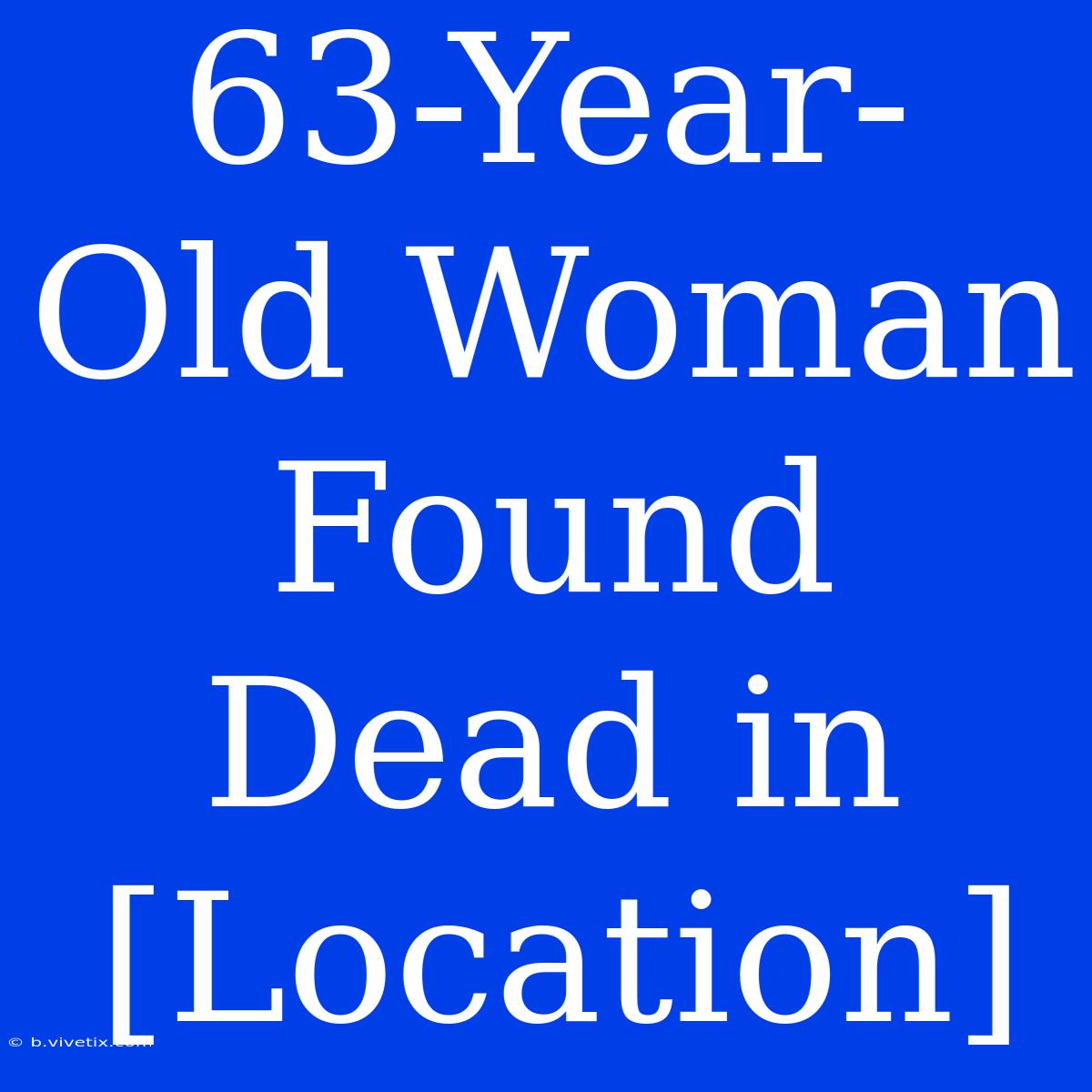 63-Year-Old Woman Found Dead In [Location]