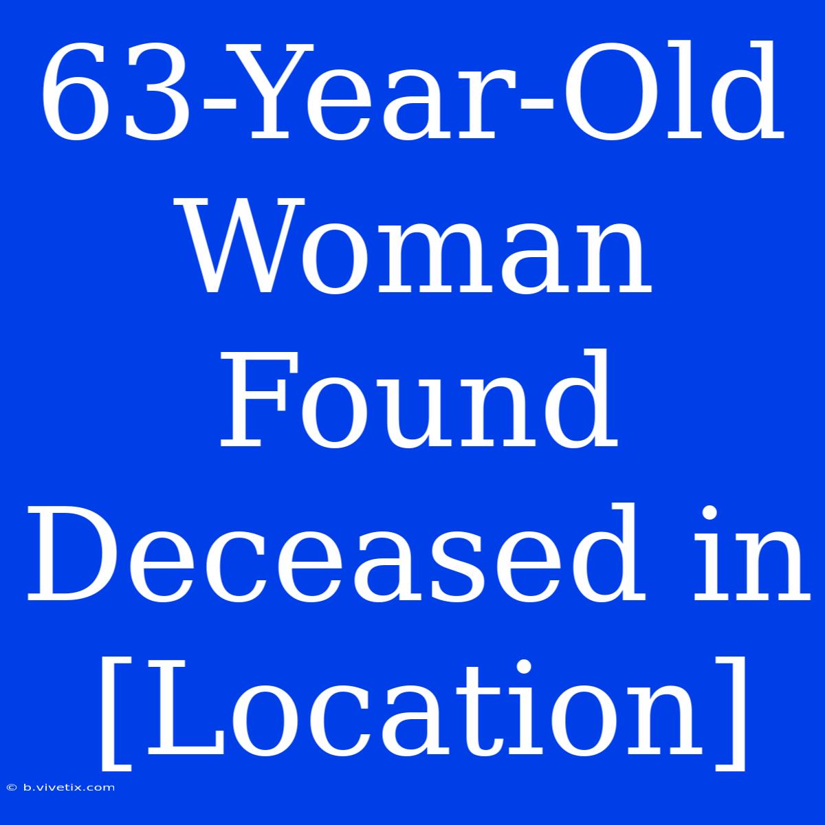 63-Year-Old Woman Found Deceased In [Location]