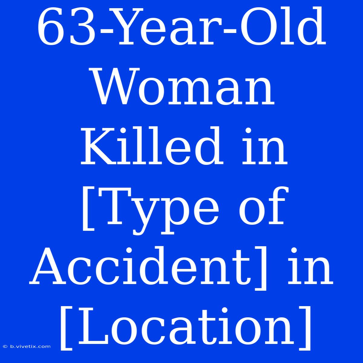 63-Year-Old Woman Killed In [Type Of Accident] In [Location]