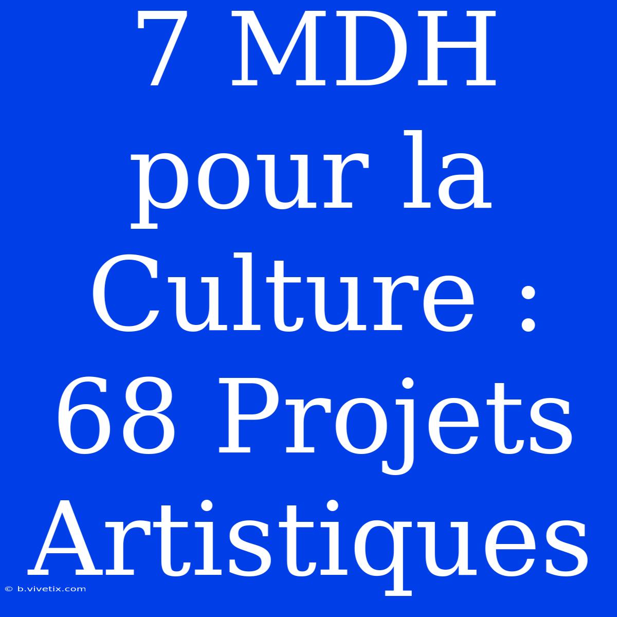 7 MDH Pour La Culture : 68 Projets Artistiques