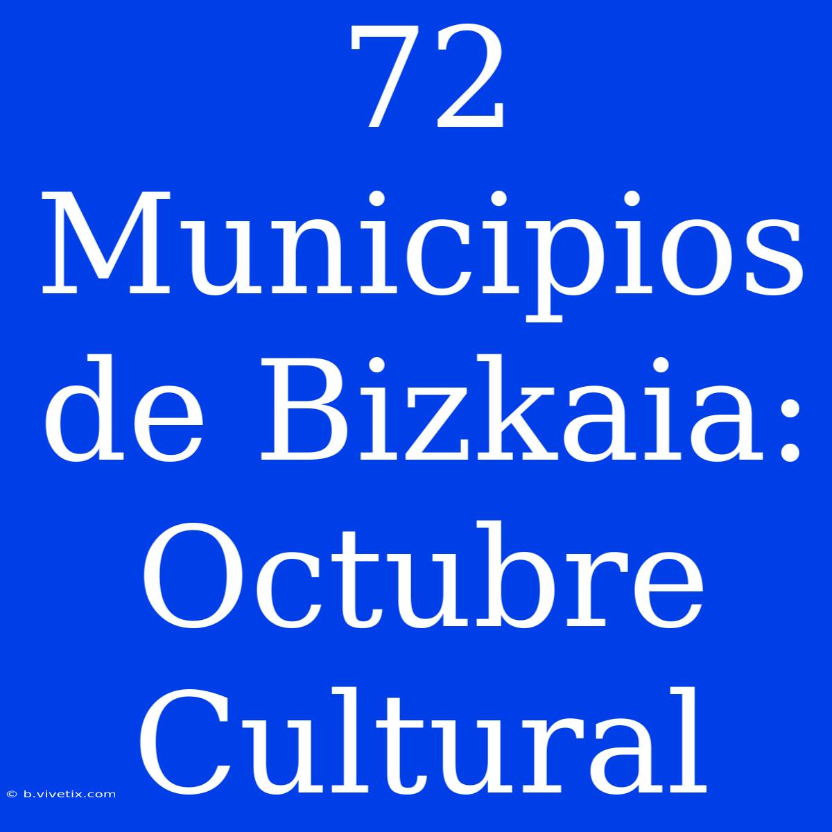 72 Municipios De Bizkaia: Octubre Cultural