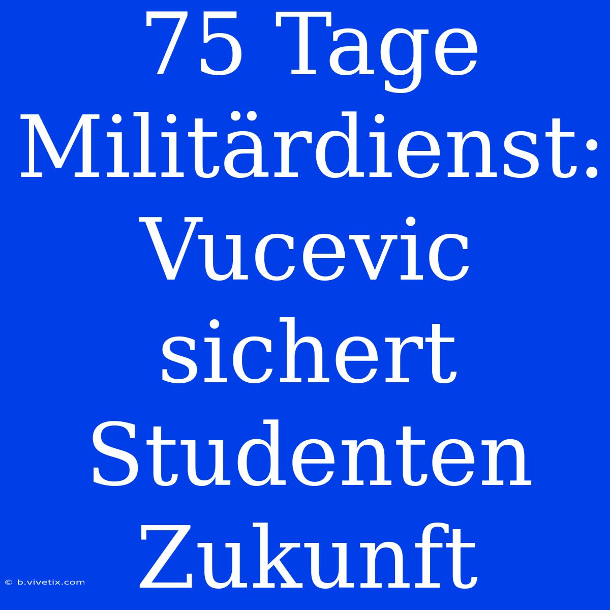 75 Tage Militärdienst: Vucevic Sichert Studenten Zukunft 