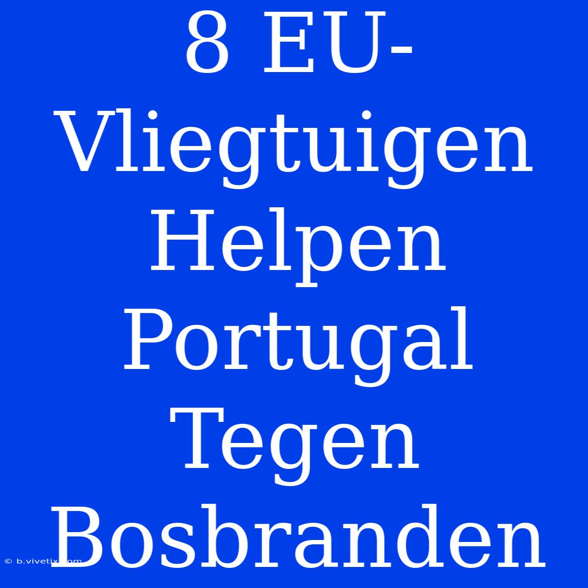 8 EU-Vliegtuigen Helpen Portugal Tegen Bosbranden