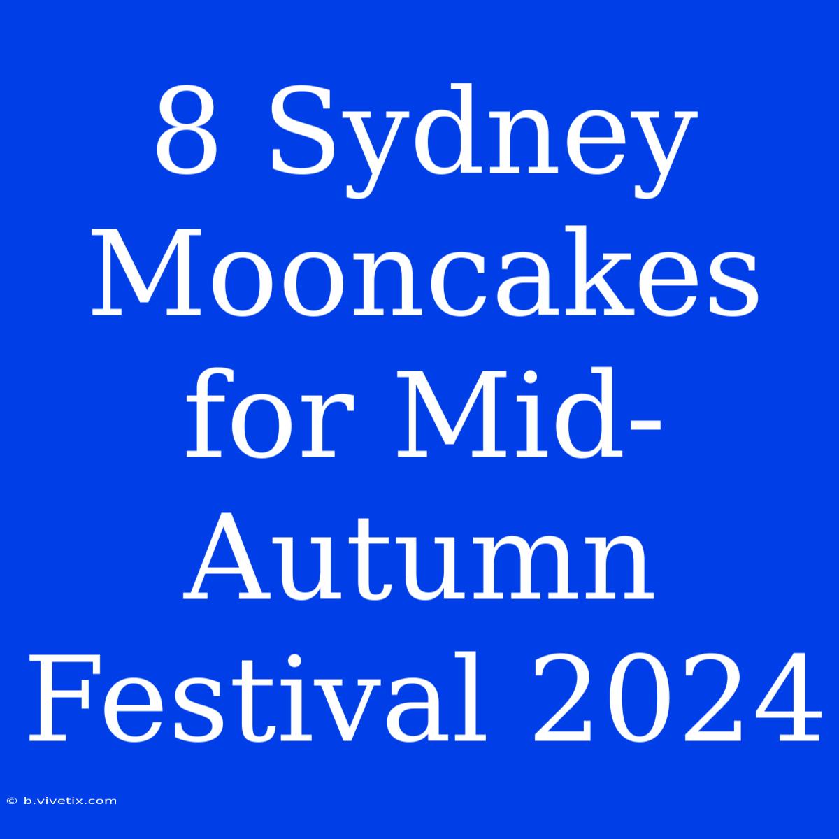 8 Sydney Mooncakes For Mid-Autumn Festival 2024