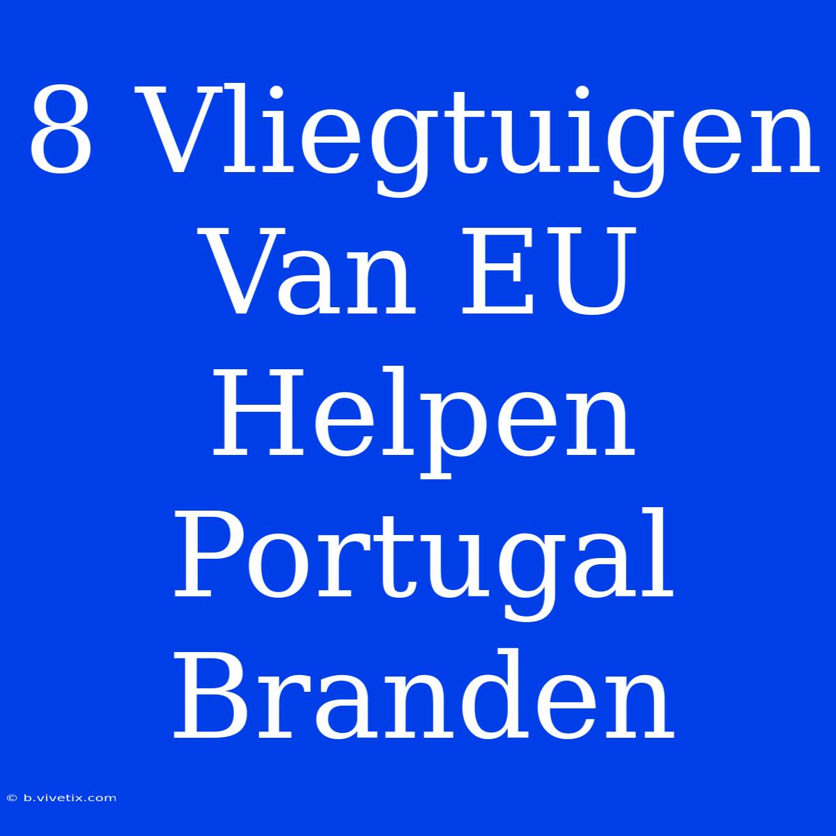 8 Vliegtuigen Van EU Helpen Portugal Branden