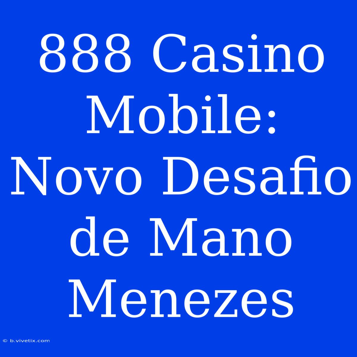 888 Casino Mobile: Novo Desafio De Mano Menezes