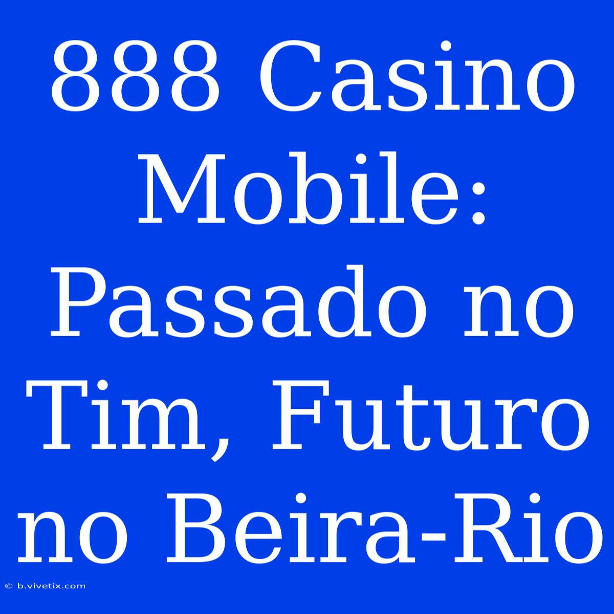 888 Casino Mobile: Passado No Tim, Futuro No Beira-Rio