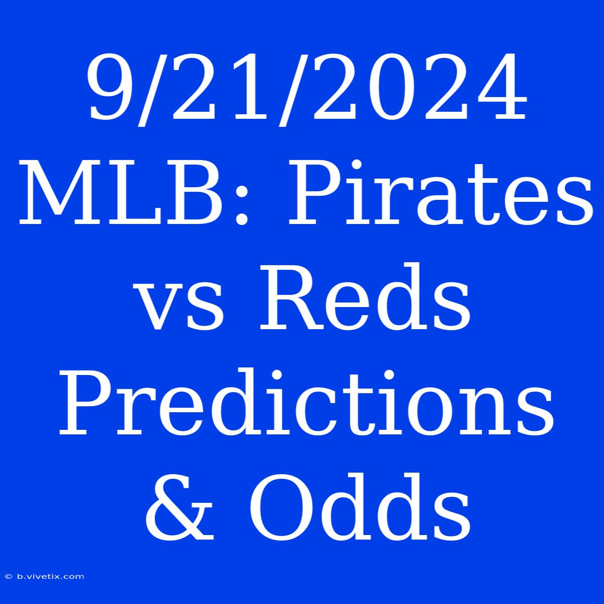 9/21/2024 MLB: Pirates Vs Reds Predictions & Odds