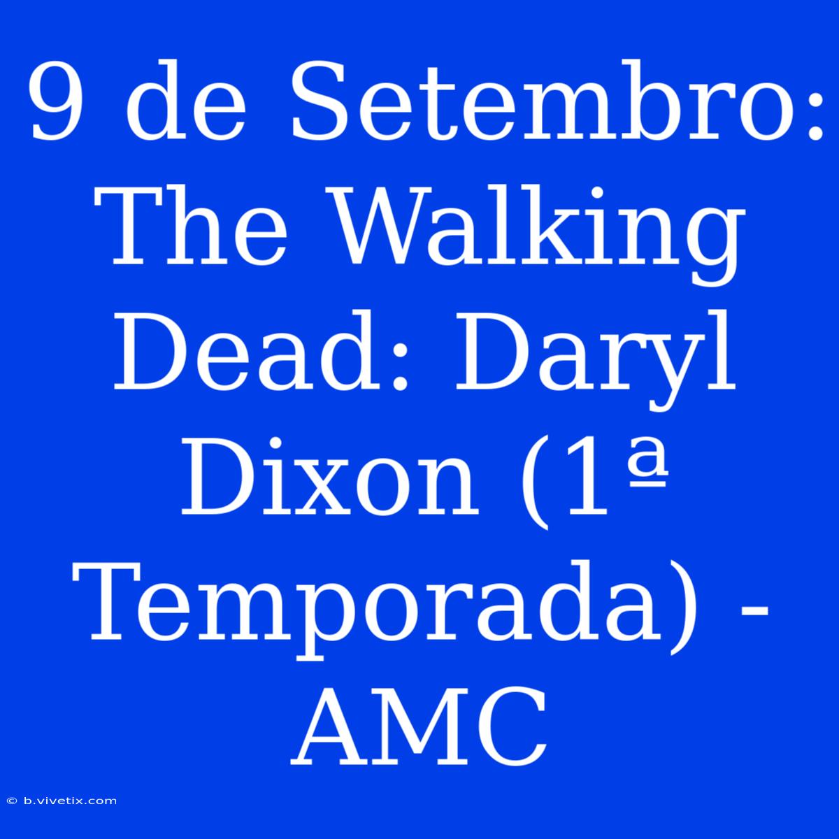 9 De Setembro: The Walking Dead: Daryl Dixon (1ª Temporada) - AMC