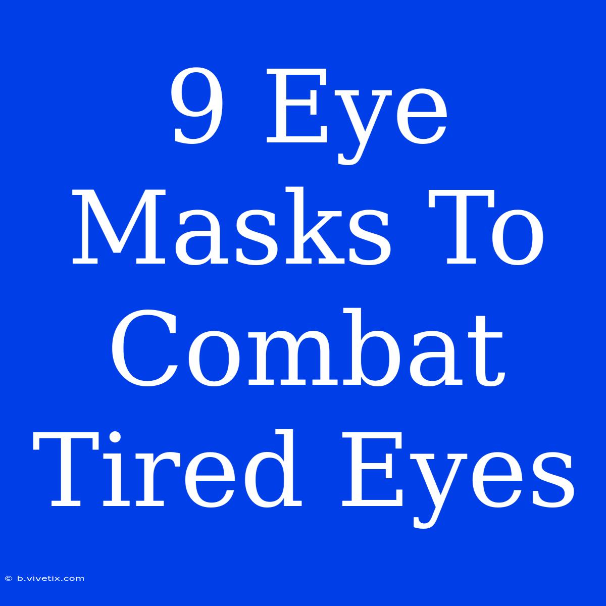 9 Eye Masks To Combat Tired Eyes 