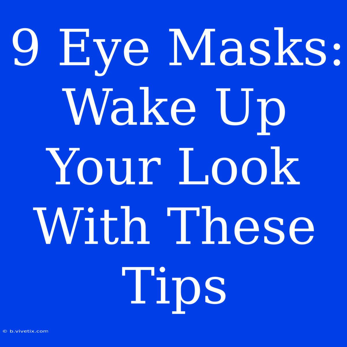 9 Eye Masks:  Wake Up Your Look With These Tips