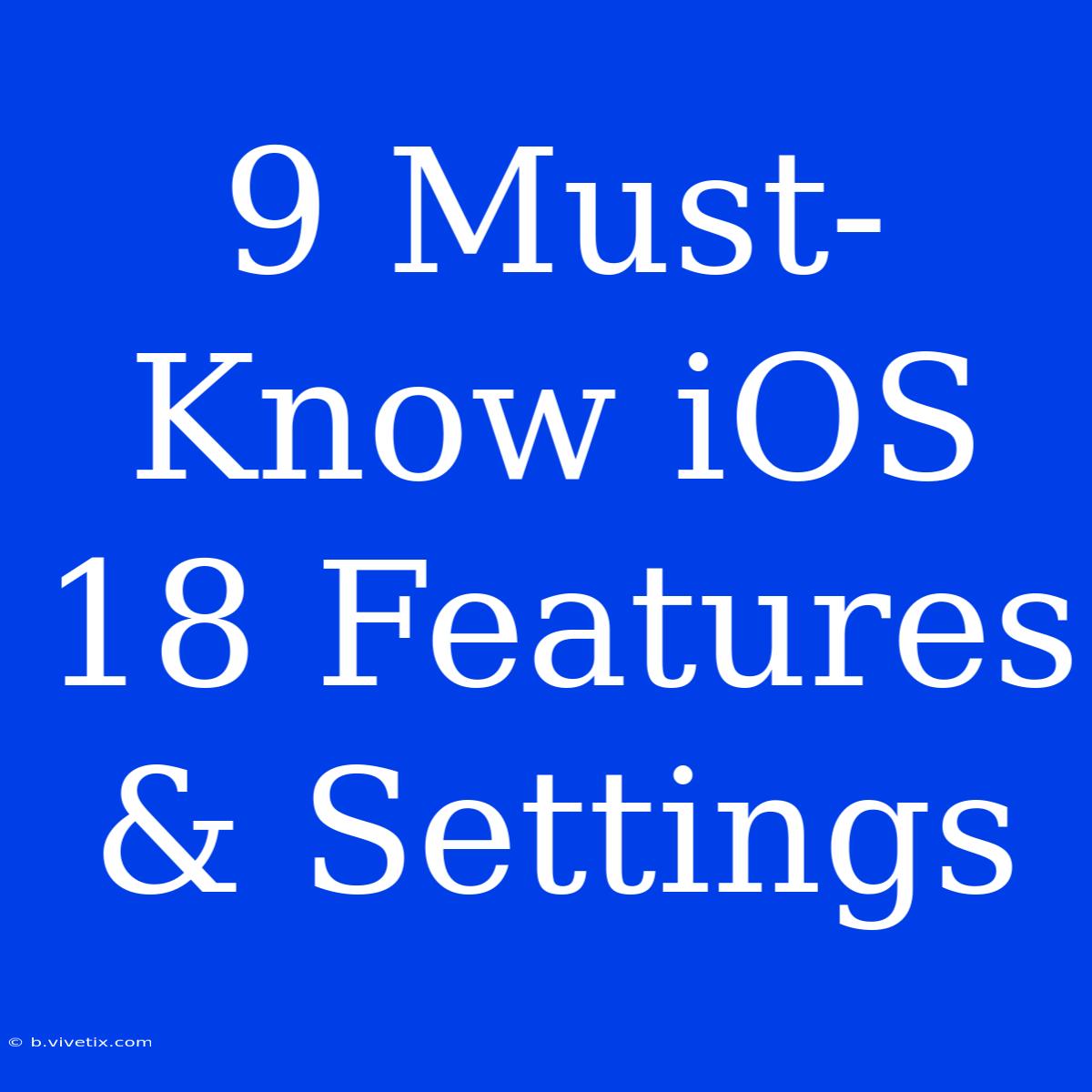 9 Must-Know IOS 18 Features & Settings