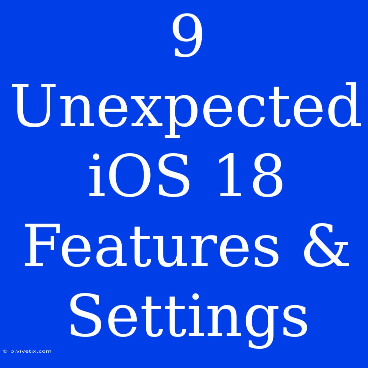 9 Unexpected IOS 18 Features & Settings