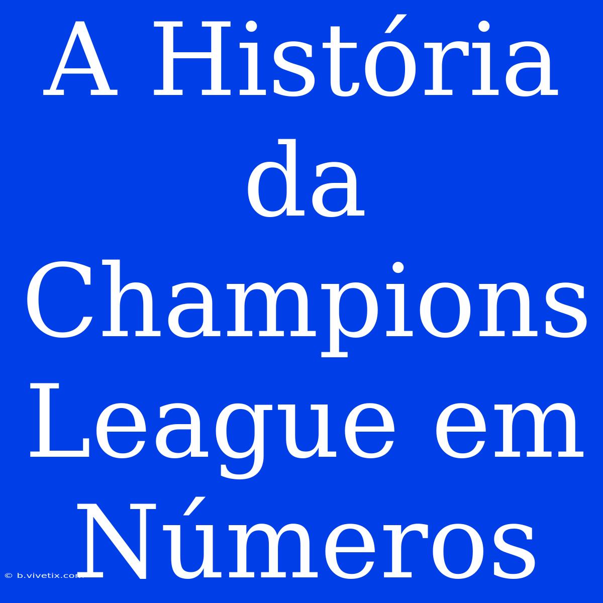 A História Da Champions League Em Números