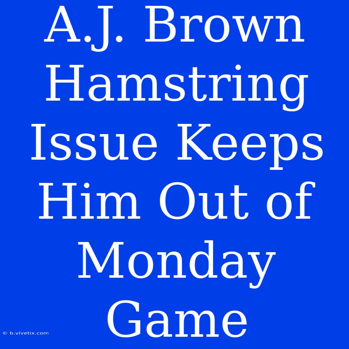 A.J. Brown Hamstring Issue Keeps Him Out Of Monday Game