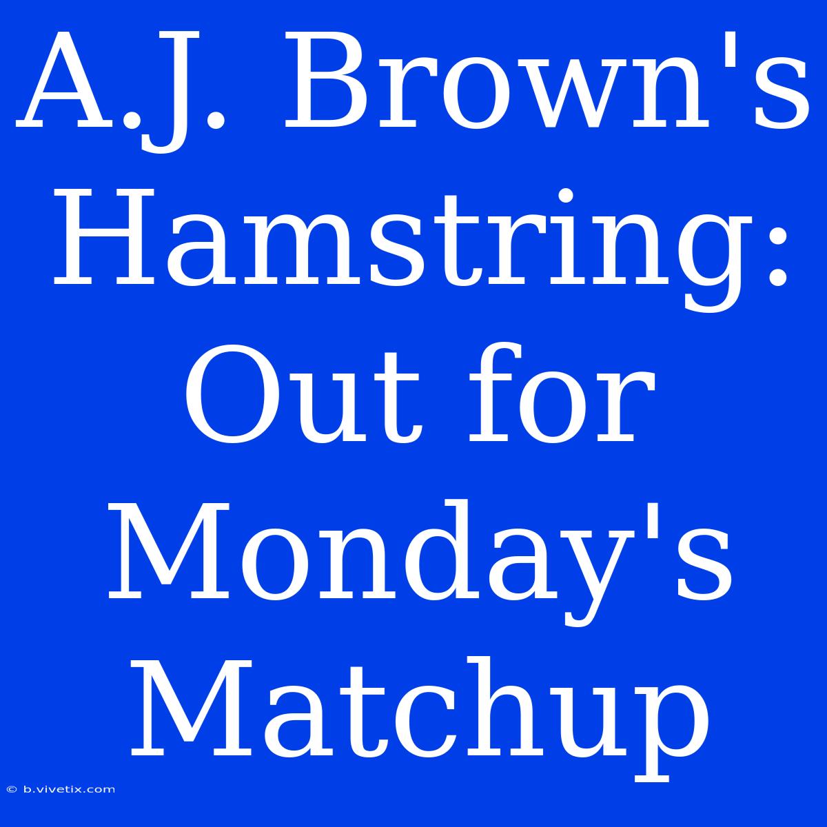 A.J. Brown's Hamstring: Out For Monday's Matchup