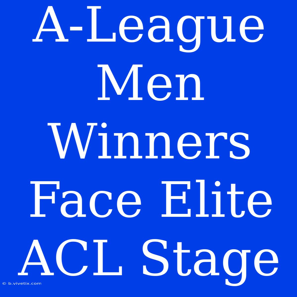 A-League Men Winners Face Elite ACL Stage