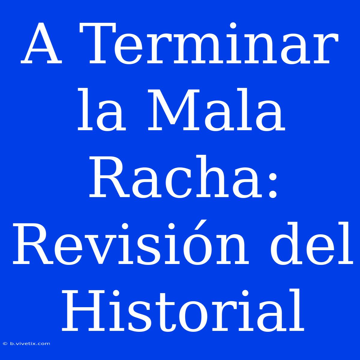 A Terminar La Mala Racha: Revisión Del Historial 