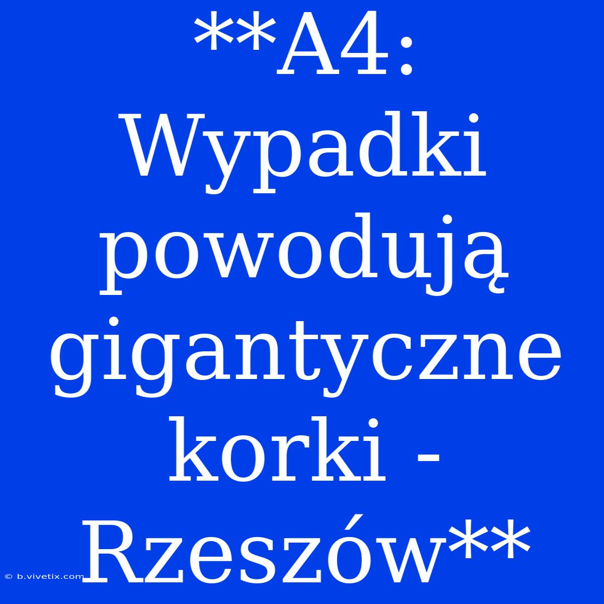 **A4: Wypadki Powodują Gigantyczne Korki - Rzeszów** 