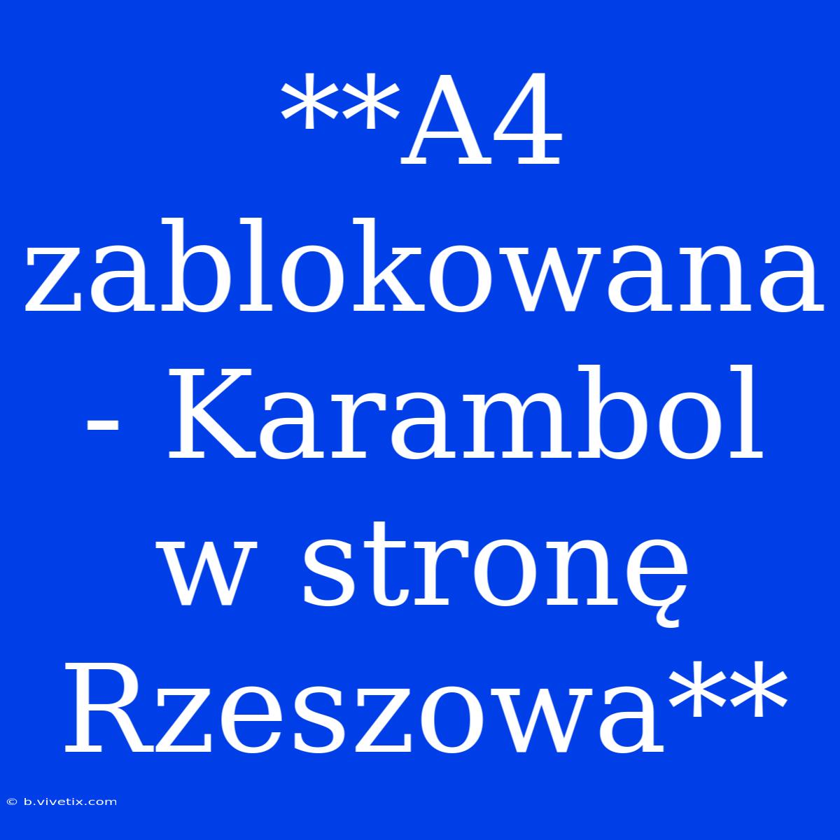 **A4 Zablokowana - Karambol W Stronę Rzeszowa**