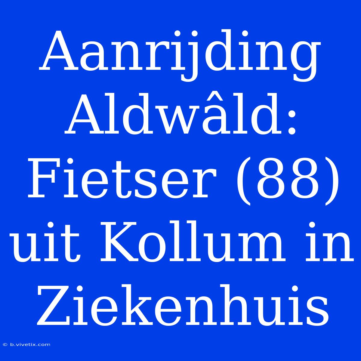 Aanrijding Aldwâld: Fietser (88) Uit Kollum In Ziekenhuis