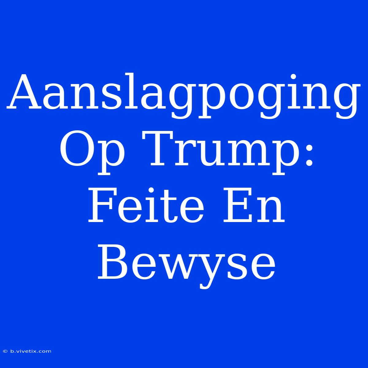 Aanslagpoging Op Trump: Feite En Bewyse