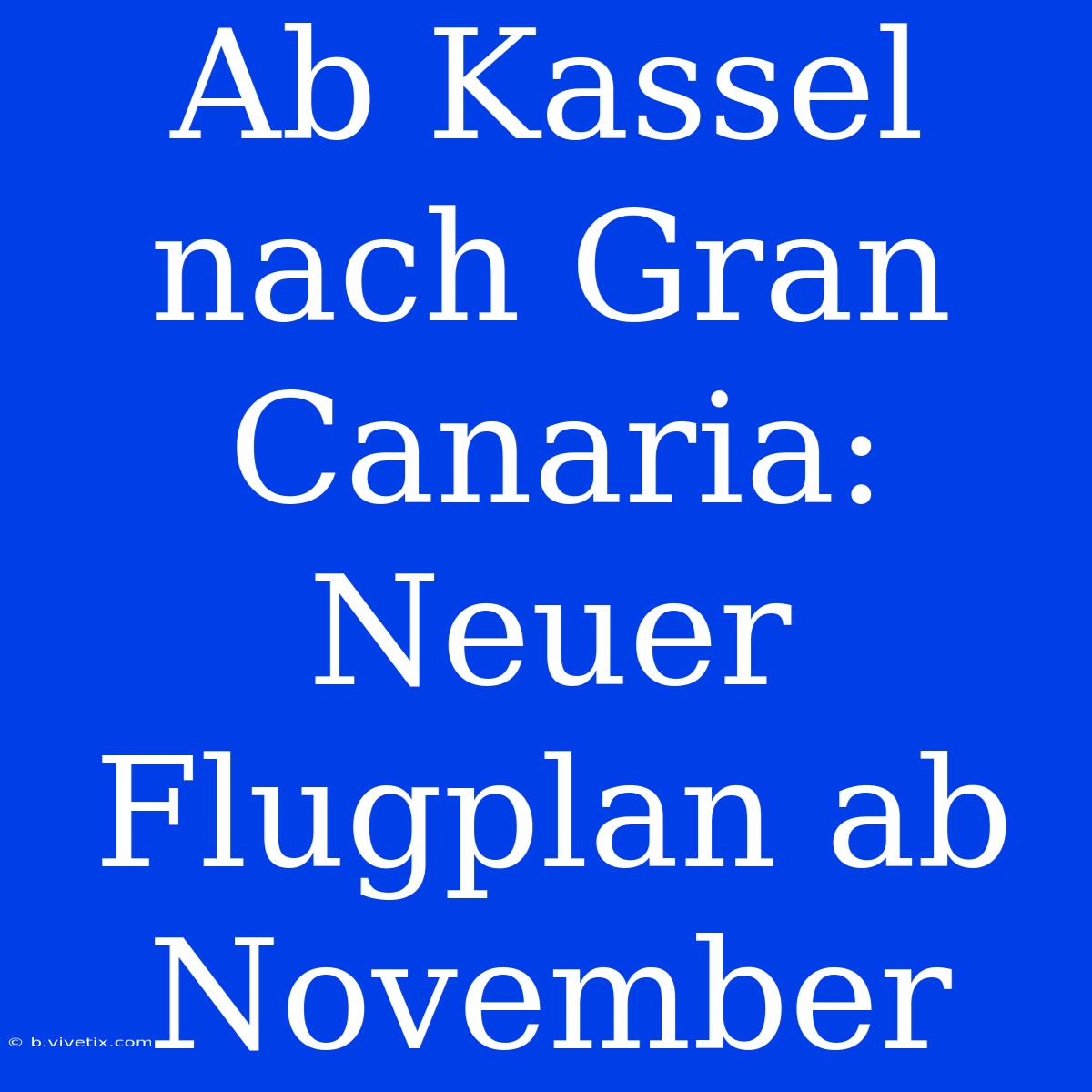 Ab Kassel Nach Gran Canaria: Neuer Flugplan Ab November